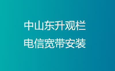 中山东升观栏电信主打的性价比，中山东升观栏电信宽带安装