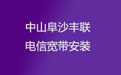 在中山阜沙丰联地区如何快速的安装电信宽带？中山阜沙丰联电信宽带安装