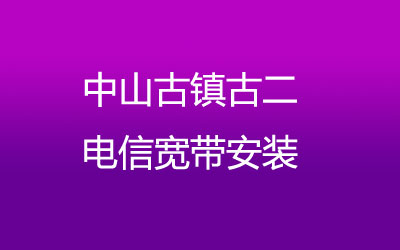 在中山古镇古二地区如何快速的安装电信宽带？中山古镇古二电信宽带安装