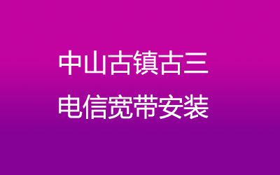 在中山古镇古三地区如何快速的安装电信宽带？中山古镇古三电信宽带安装