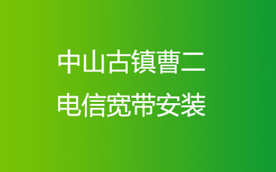 中山古镇曹二电信宽带的价格怎么样？中山古镇曹二电信宽带安装