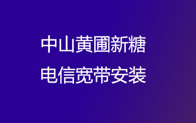 中山黄圃新糖开通了上门办理宽带服务，中山黄圃新糖电信宽带安装