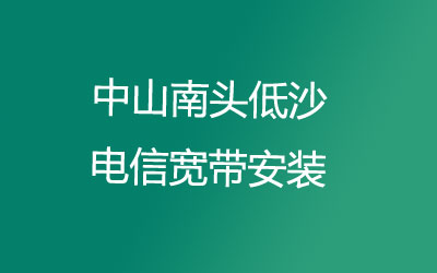 中山南头低沙电信宽带速度怎么样？中山南头低沙电信宽带安装