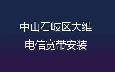 中山石岐区大维电信宽带安装能在线预约吗？中山石岐区大维电信宽带安装