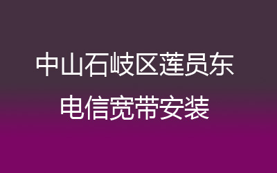 中山石岐区莲员东电信宽带安装，营业厅上门办理，套餐多资费低