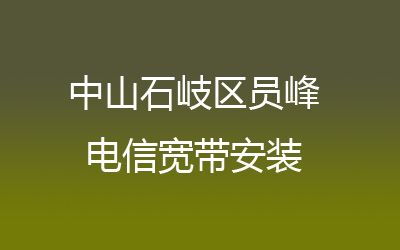 中山石岐区员峰电信宽带安装，营业厅上门办理，套餐多资费低。