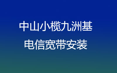 在中山小榄九洲基地区如何快速的安装电信宽带？可以在线预约安装的